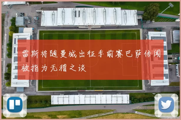 雷斯将随曼城出征季前赛巴萨传闻被指为无稽之谈