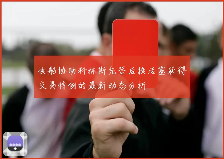 快船协助科林斯先签后换活塞获得交易特例的最新动态分析
