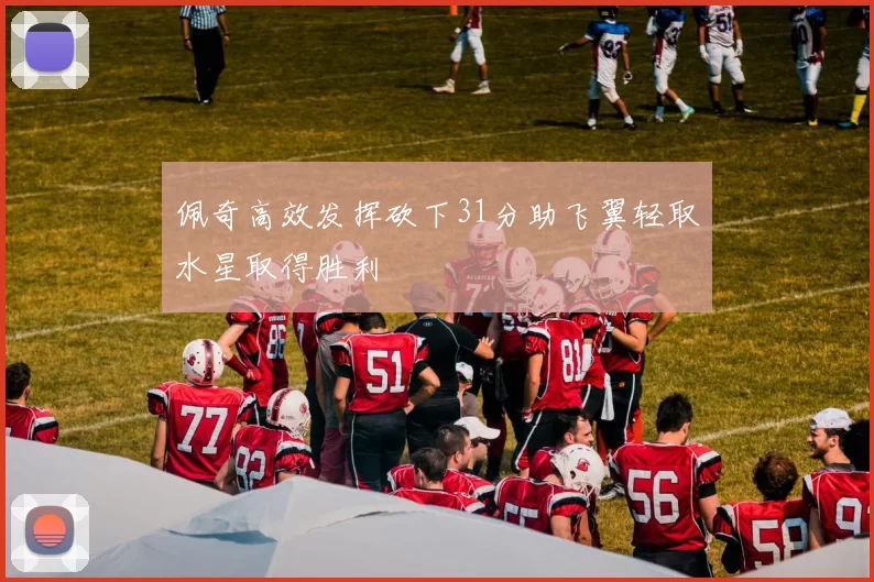 佩奇高效发挥砍下31分助飞翼轻取水星取得胜利